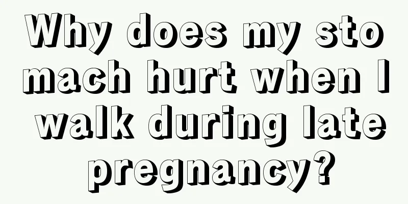 Why does my stomach hurt when I walk during late pregnancy?