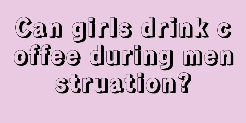 Can girls drink coffee during menstruation?