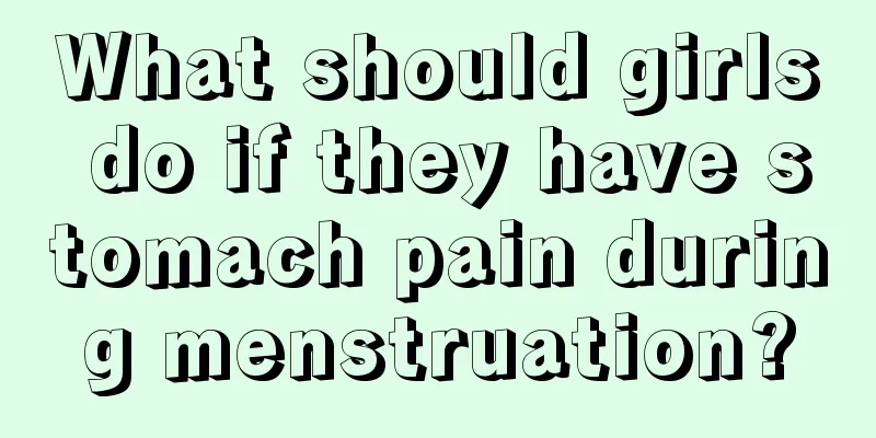 What should girls do if they have stomach pain during menstruation?