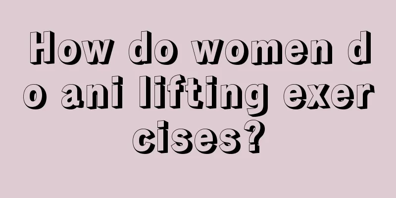 How do women do ani lifting exercises?