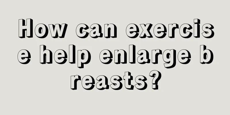 How can exercise help enlarge breasts?