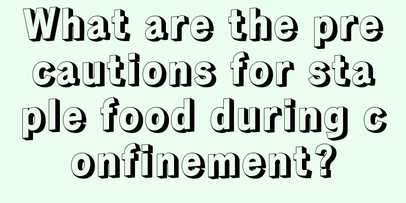 What are the precautions for staple food during confinement?