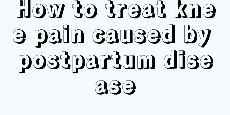 How to treat knee pain caused by postpartum disease