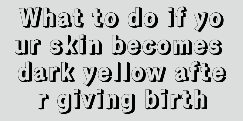 What to do if your skin becomes dark yellow after giving birth