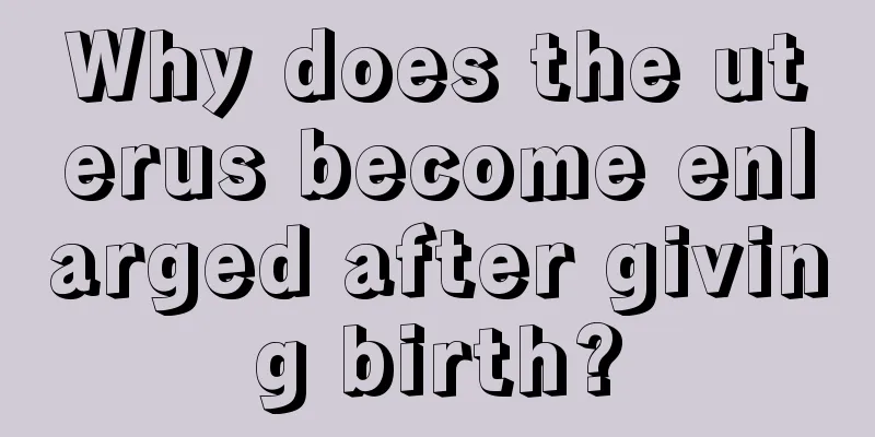 Why does the uterus become enlarged after giving birth?