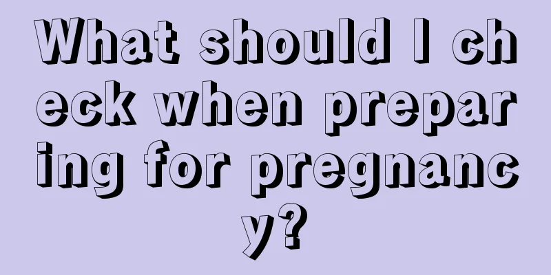 What should I check when preparing for pregnancy?