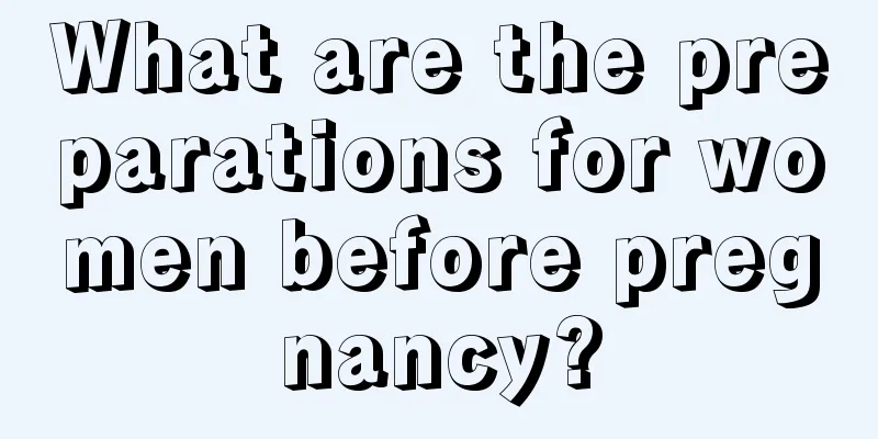 What are the preparations for women before pregnancy?