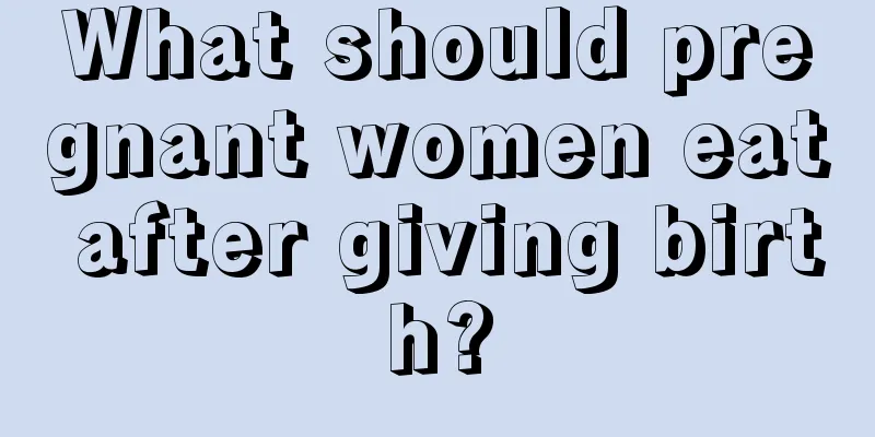 What should pregnant women eat after giving birth?