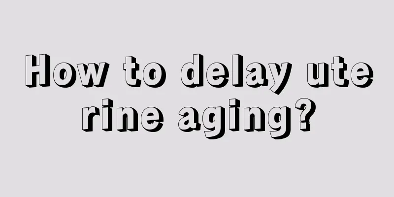 How to delay uterine aging?