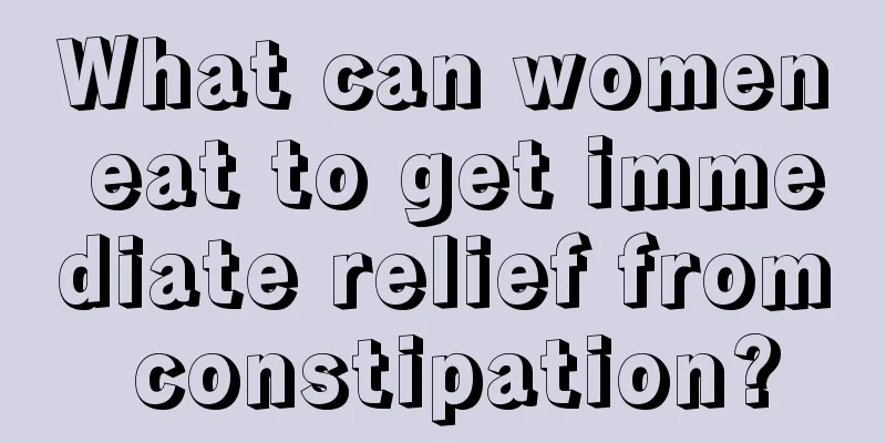 What can women eat to get immediate relief from constipation?