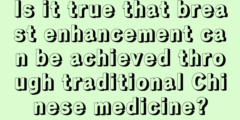 Is it true that breast enhancement can be achieved through traditional Chinese medicine?