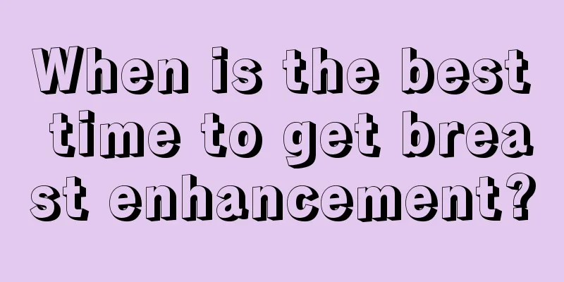 When is the best time to get breast enhancement?