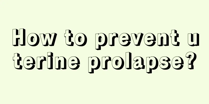 How to prevent uterine prolapse?