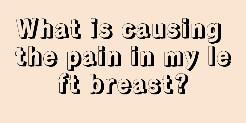 What is causing the pain in my left breast?