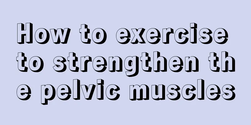 How to exercise to strengthen the pelvic muscles