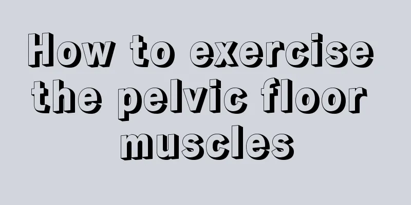 How to exercise the pelvic floor muscles