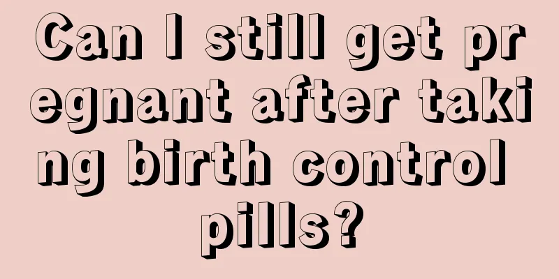 Can I still get pregnant after taking birth control pills?