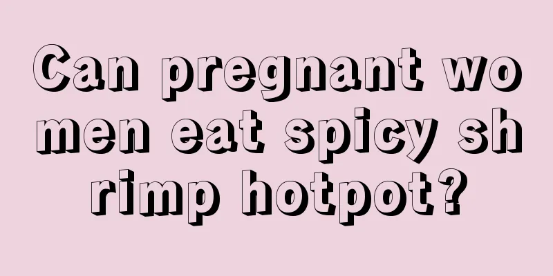 Can pregnant women eat spicy shrimp hotpot?