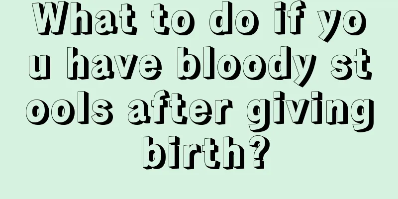 What to do if you have bloody stools after giving birth?