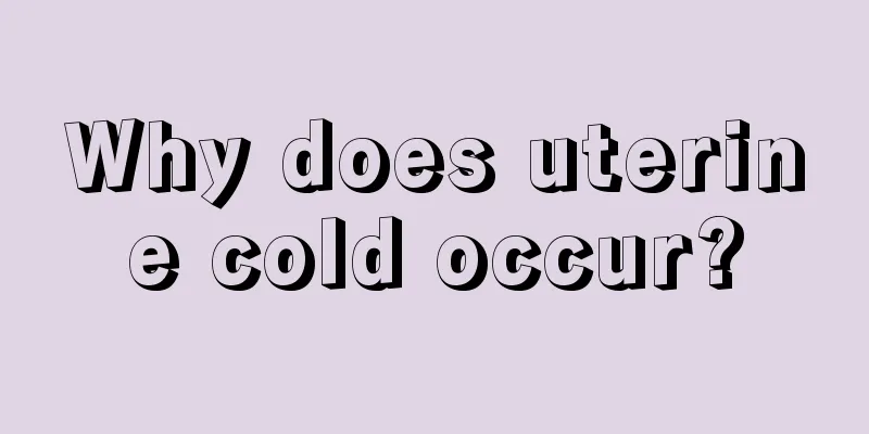 Why does uterine cold occur?