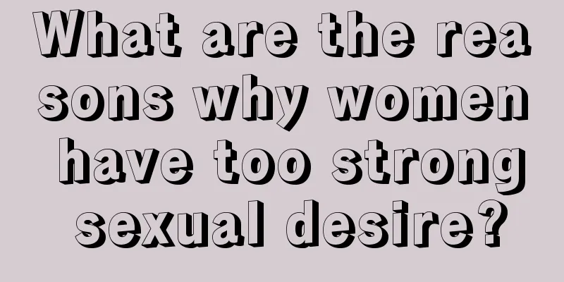 What are the reasons why women have too strong sexual desire?