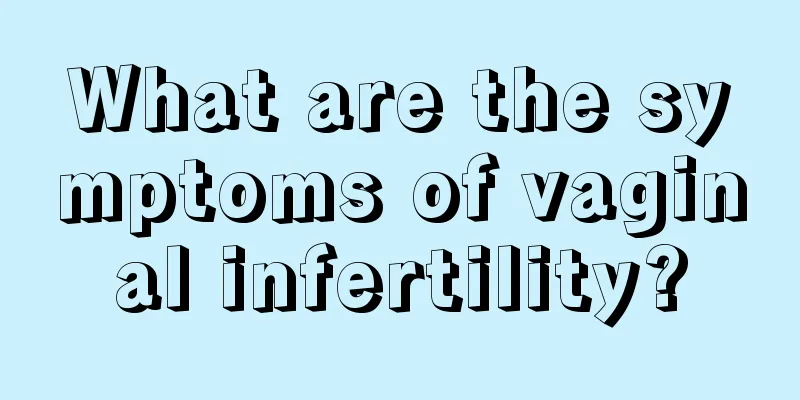 What are the symptoms of vaginal infertility?