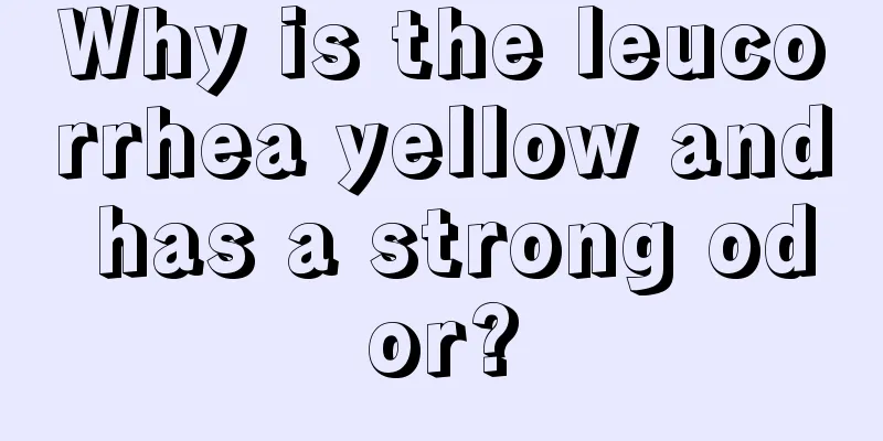 Why is the leucorrhea yellow and has a strong odor?