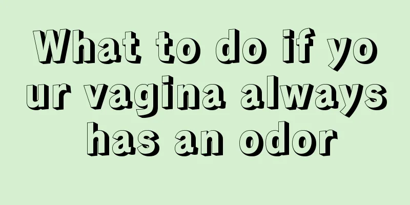 What to do if your vagina always has an odor