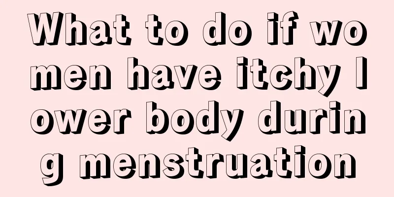 What to do if women have itchy lower body during menstruation