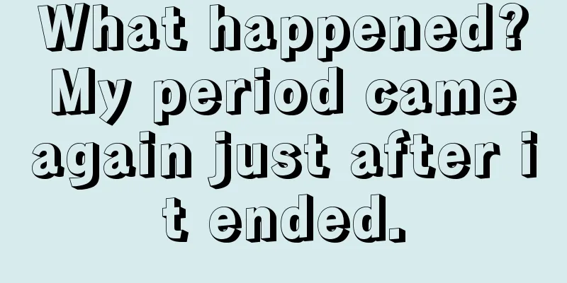 What happened? My period came again just after it ended.