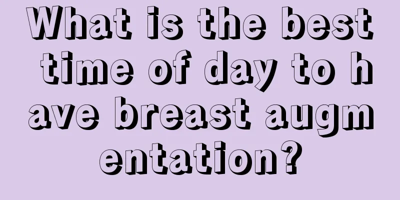 What is the best time of day to have breast augmentation?