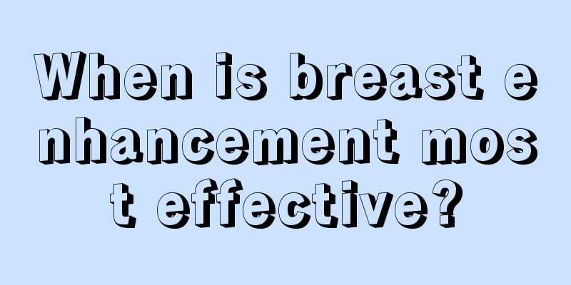 When is breast enhancement most effective?