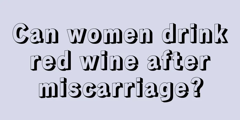 Can women drink red wine after miscarriage?