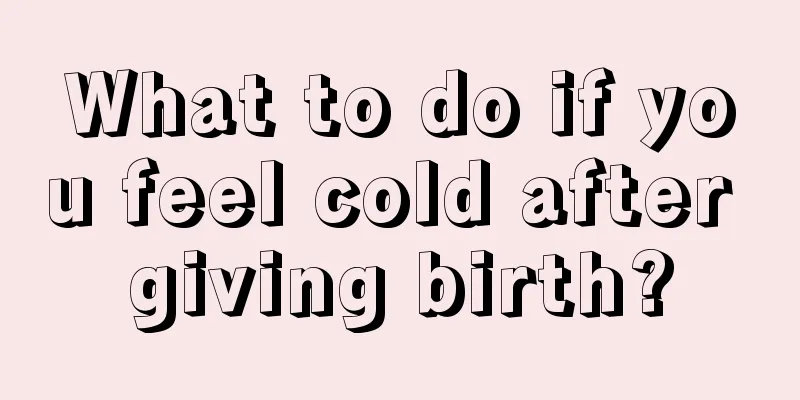 What to do if you feel cold after giving birth?