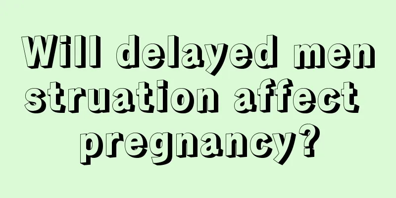 Will delayed menstruation affect pregnancy?