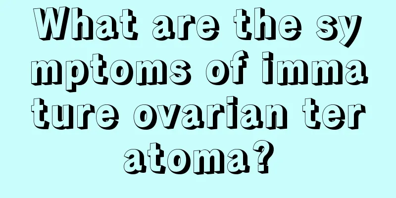 What are the symptoms of immature ovarian teratoma?