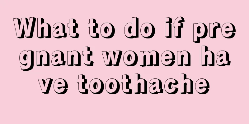 What to do if pregnant women have toothache