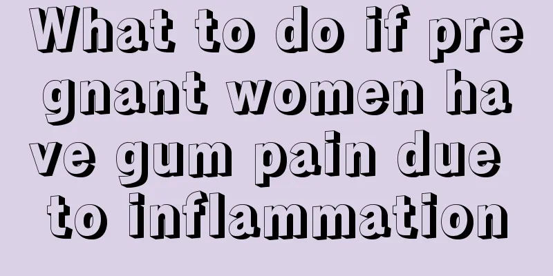 What to do if pregnant women have gum pain due to inflammation