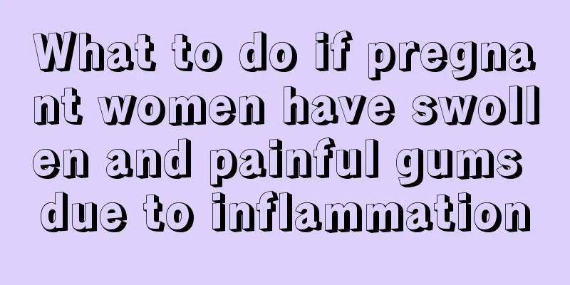 What to do if pregnant women have swollen and painful gums due to inflammation