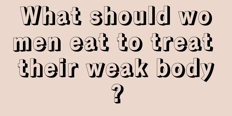 What should women eat to treat their weak body?