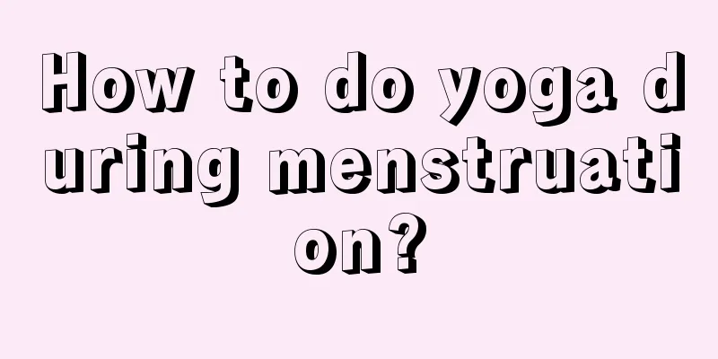 How to do yoga during menstruation?