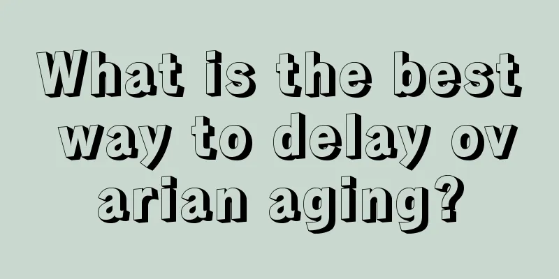 What is the best way to delay ovarian aging?