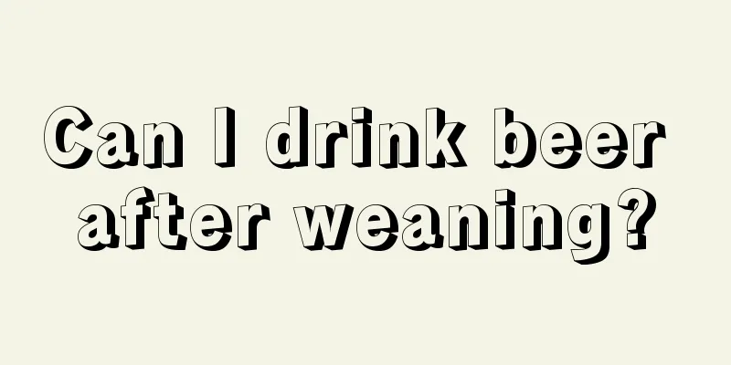 Can I drink beer after weaning?