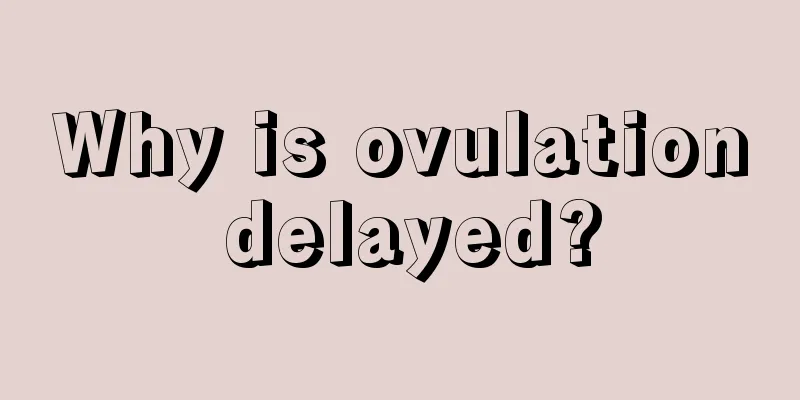 Why is ovulation delayed?