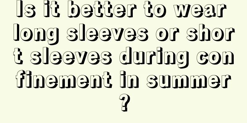 Is it better to wear long sleeves or short sleeves during confinement in summer?