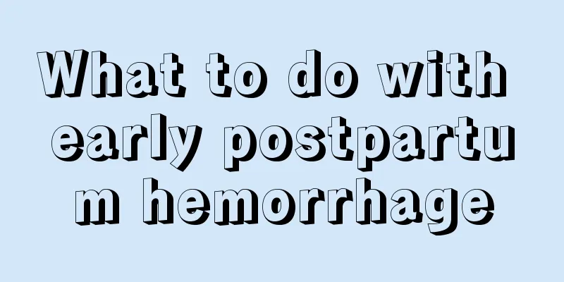 What to do with early postpartum hemorrhage