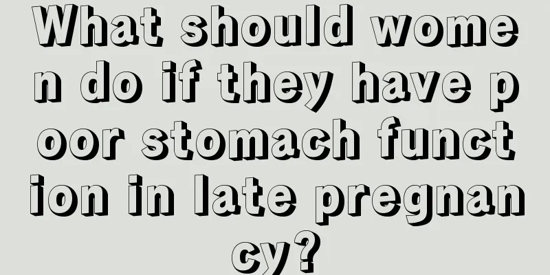 What should women do if they have poor stomach function in late pregnancy?