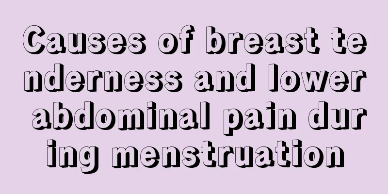 Causes of breast tenderness and lower abdominal pain during menstruation