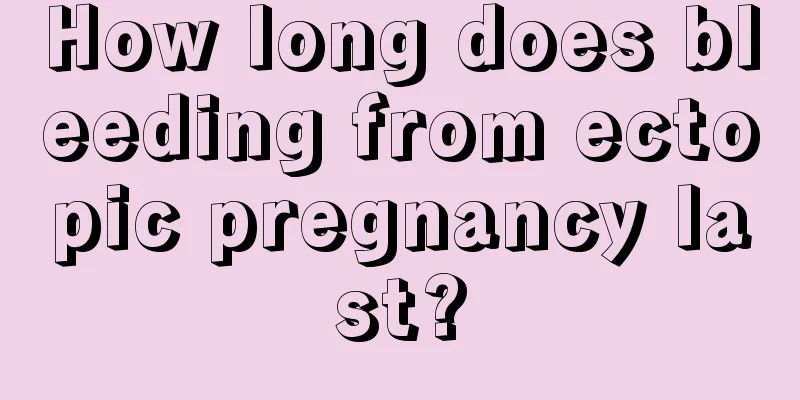 How long does bleeding from ectopic pregnancy last?