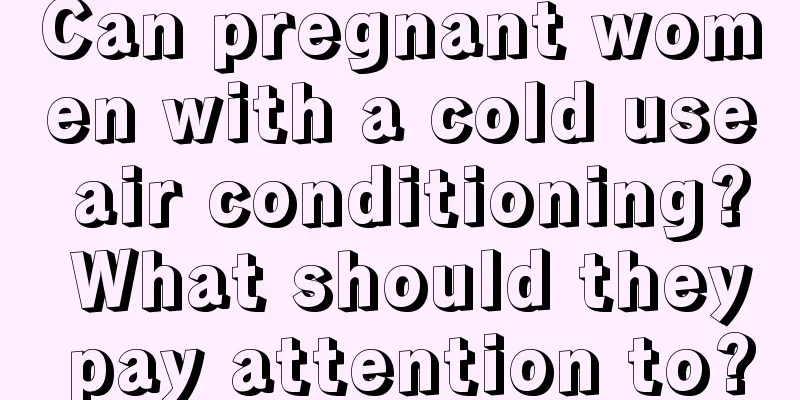 Can pregnant women with a cold use air conditioning? What should they pay attention to?